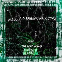 Vai Joga o Rabetao na Pistola - Dj Gh7 & Mc B7 & MC Lara
