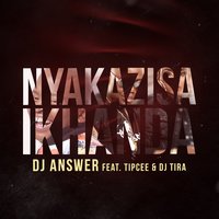 Nyakazisa Ikhanda - DJ Answer & Tipcee & DJ Tira & DJ Answer feat. Tipcee, DJ Tira