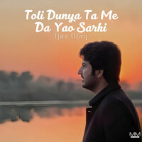 Toli Dunya Ta Me Da Yao Sarhi - Ijaz Ufaq