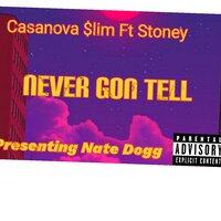 Never Gon Tell - Casanova  $lim & Nate Dogg & Stoney & Nathaniel Dwayne Hale