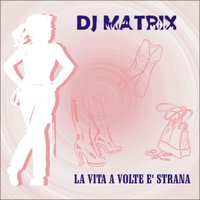 La vita a volte è strana - DJ Matrix