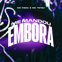 Me Mandou Embora - MC Teteu & Mc India & Veiga no Beat