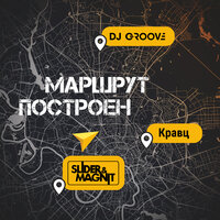 Маршрут построен - DJ Groove & Slider & Magnit & Кравц