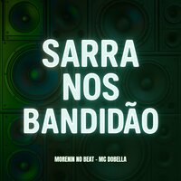 Sarra nos Bandidão - Morenin No Beat & MC Dobella