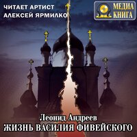 Леонид Андреев. «Жизнь Василия Фивейского». Часть 7 - Алексей Ярмилко