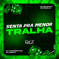 Senta pra Menor Tralha - MC BM OFICIAL & DJ THEUZINN 015 & DJ Nackx & MC DOBELLA