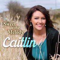 Sweet Is the Melody - Caitlin