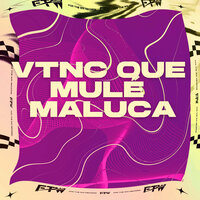 Vtnc Que Mulé Maluca - FTW RECORDS & Mc Maromba & Dj F7