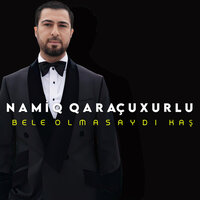 Bele Olmasaydı Kaş - Namiq Qaraçuxurlu