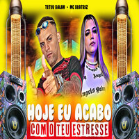 Hoje Eu Acabo Com Teu Estresse - Teteu Balah & Mc beatriz