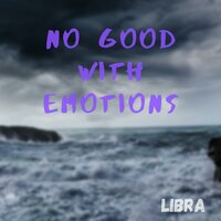 No Good With Emotions - Libra