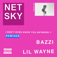 I Don't Even Know You Anymore - Netsky & Bazzi & Lil Wayne