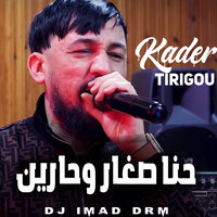 Hna Sghar W Harin - Kader Tirigou & Dj Imad Drm
