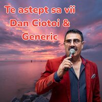 Te astept sa vii - Dan Ciotoi & Generic