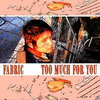 Too Much For You - Fabric