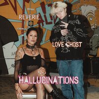 Hallucinations - Love Ghost & Reverie