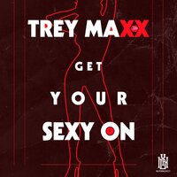 Get Your Sexy On - Trey Maxx & Billy Paul Williams