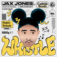 Whistle - Jax Jones & Calum Scott & Robin Schulz