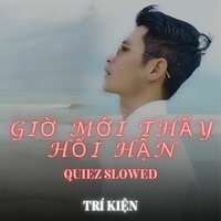 Giờ Mới Thấy Hối hận - Trí Kiện & QUIEZ