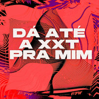 Dá Até a Xxt pra Mim - FTW RECORDS & dede da cruz & Dj F7