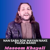 Nan Saba Sok Mayan Nake Pacha Bandi - Masoom Khayali