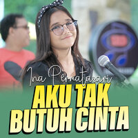 AKU TAK BUTUH CINTA - Ina Permatasari