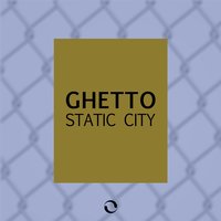 Static City - Ghetto