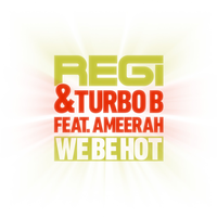We Be Hot - Regi & Ameerah & Turbo B.