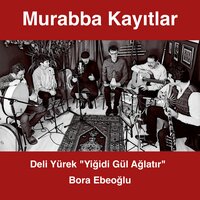 Yiğidi Gül Ağlatır (Deli Yürek) - Bora Ebeoğlu & Murabba Kayıtlar