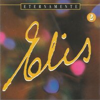 O que foi feito deverá - Elis Regina