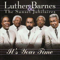 It's Your Time - Luther Barnes & The Sunset Jubilaires