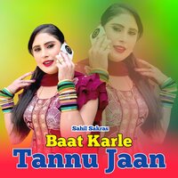Baat Karle Tannu Jaan - Sahil Sakras & Star Irfan Bilagya