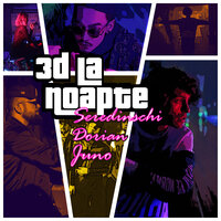 3D La Noapte - Seredinschi & Juno & Dorian