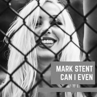 Can I Even - Mark Stent