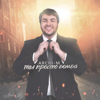 Ты просто бомба - Archi-M