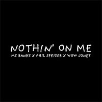 Nothin' on Me - Phil Speiser & Ms Banks & Wow Jones