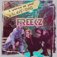 I Wanna Be Your Slave-Dog - FREEKZ