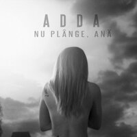 Nu plange, Ana - Adda