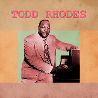 Your Mouth Got a Hole in It - Todd Rhodes