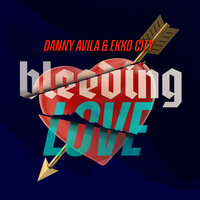 Bleeding Love - Danny Avila & Ekko City