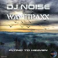 Flying to Heaven - DJ Noise & Wavetraxx