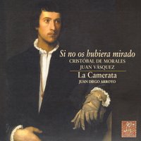 Ojos Morenos, ¿Quándo Nos Veremos? - La Camerata & Juan Vásquez (ca.1510-1560)