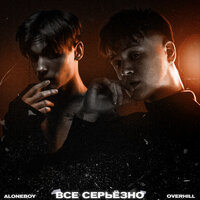 Все серьёзно - Aloneboy & OVERHILL