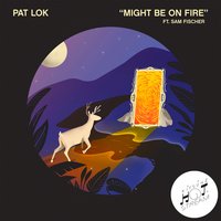 Might Be on Fire - Pat Lok & Sam Fischer
