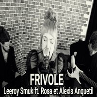 Frivole - Leeroy Smuk & Rosa & Alexis Anquetil