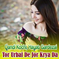 Tor Urbal De Jor Krya Da - Qandi Kochi & Hayat Gardezai