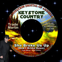 She Broke Us Up (And I Broke Down) - Trade Martin