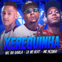 Xerequinha - LV no Beat & Nel da Gaiola & MC PKZINHO