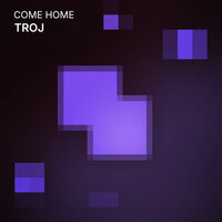 Come Home - Troj