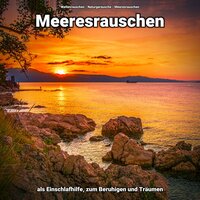 Abschalten am Wasser - Wellenrauschen & Naturgeräusche & Meeresrauschen